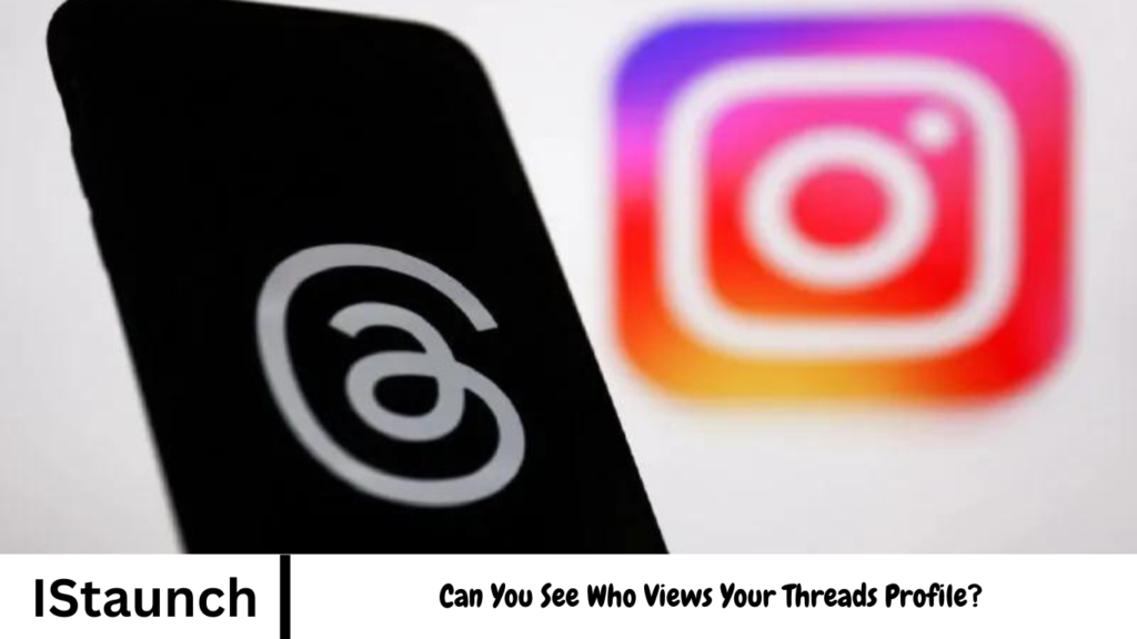 Can You See Who Views Your Threads Profile?
