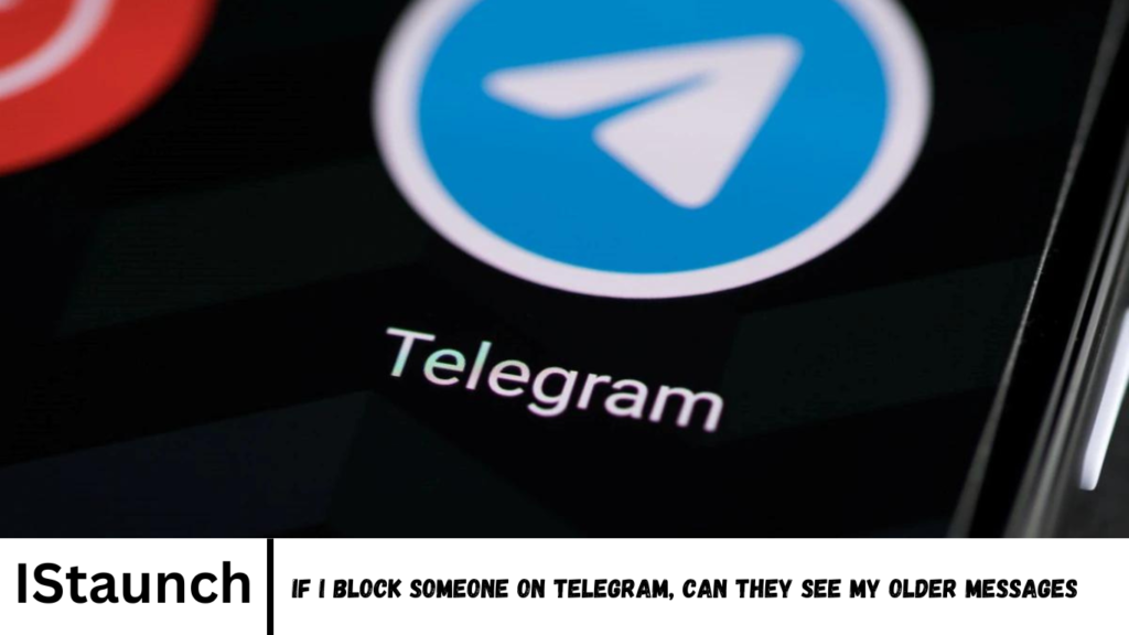 If i Block Someone on Telegram, Can They See My Older Messages