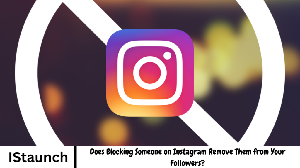 Does Blocking Someone on Instagram Remove Them from Your Followers?