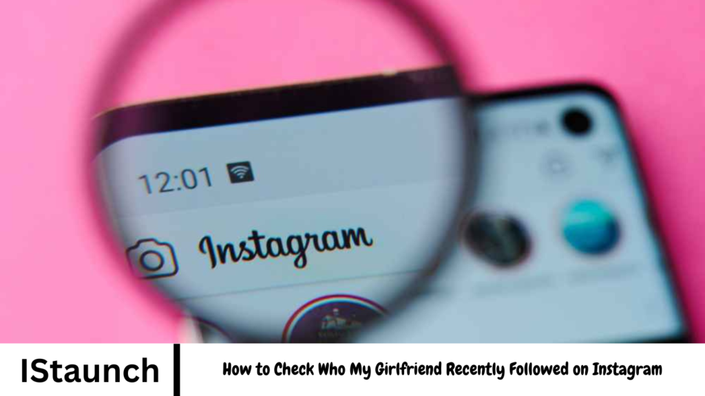 How to Check Who My Girlfriend Recently Followed on Instagram