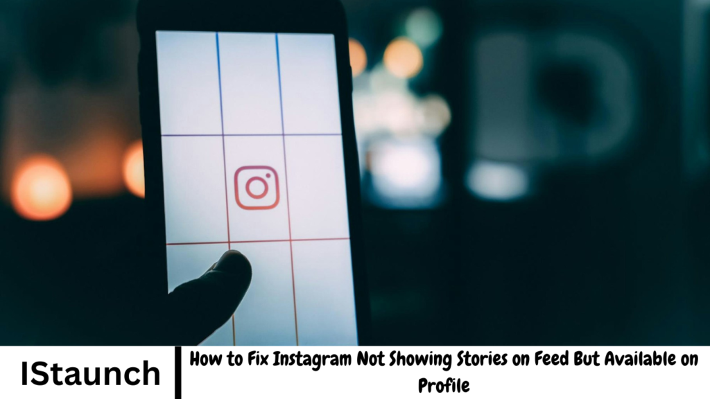 How to Fix Instagram Not Showing Stories on Feed But Available on Profile
