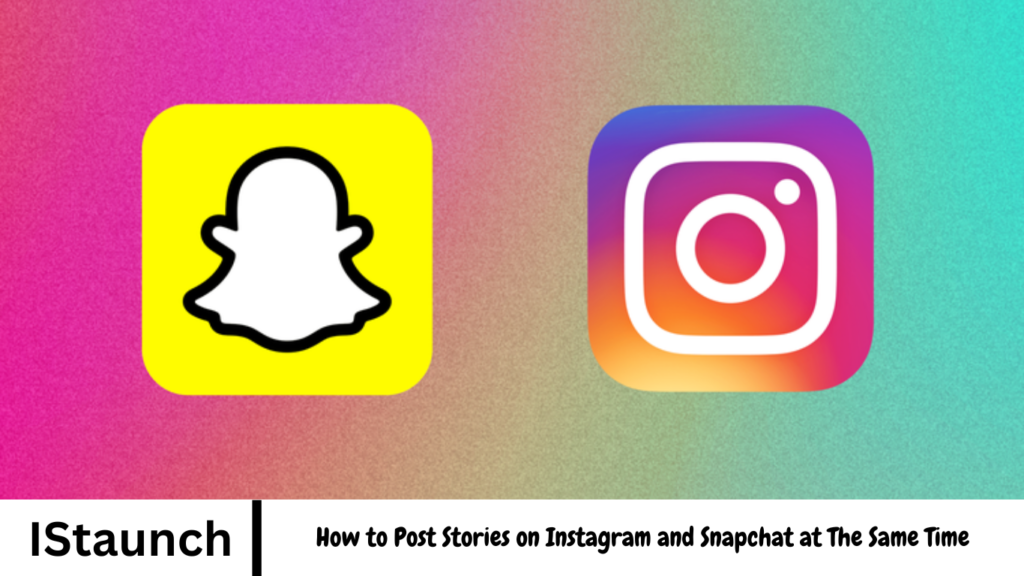 How to Post Stories on Instagram and Snapchat at The Same Time