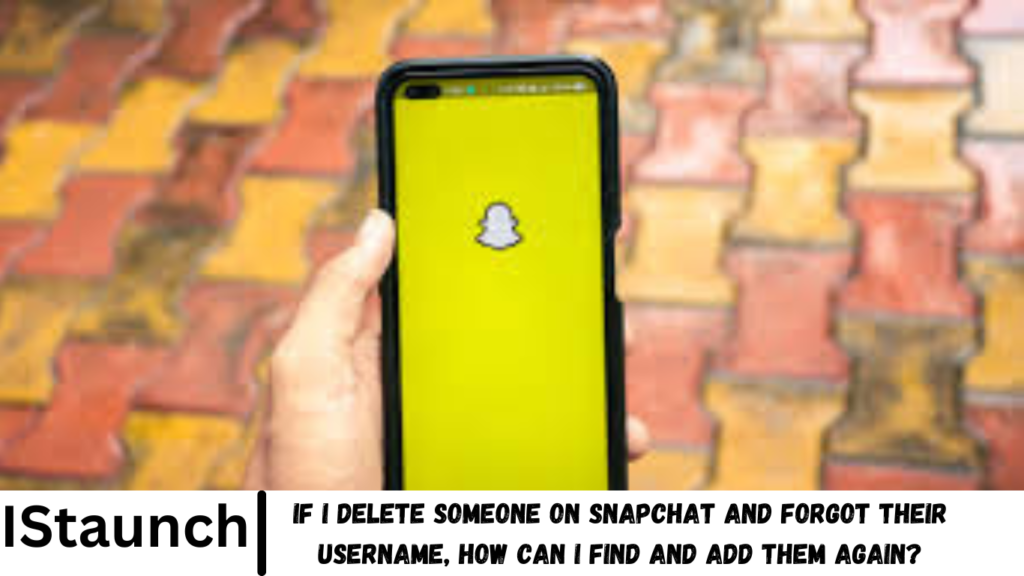 If i Delete Someone on Snapchat and Forgot Their Username, How Can i Find and Add Them Again?