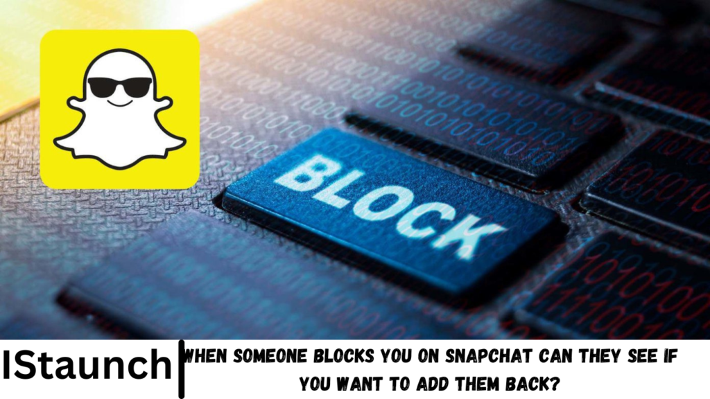 When Someone Blocks You on Snapchat Can They See if You Want to Add Them Back?