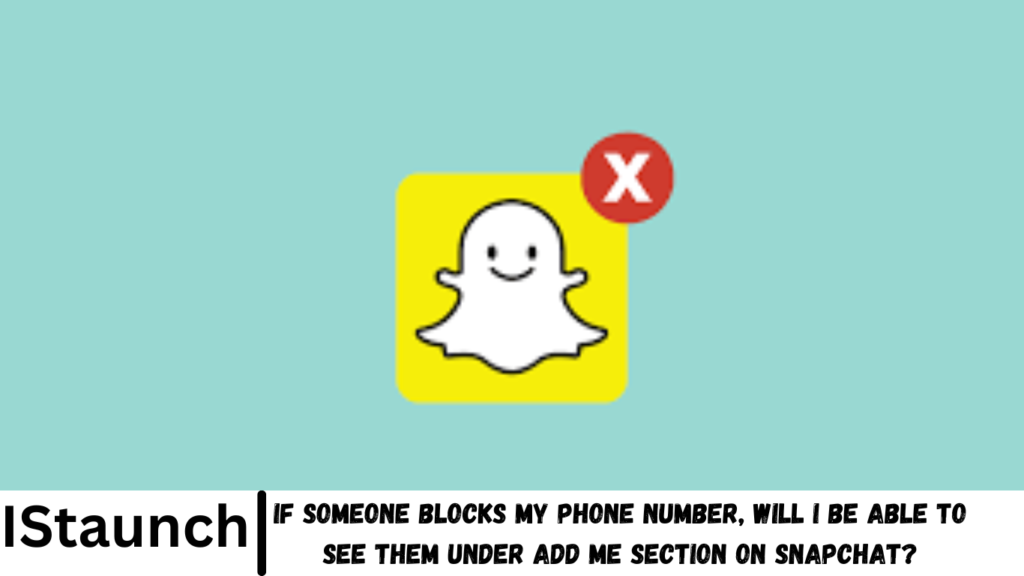 If Someone Blocks My Phone Number, Will i be Able to See Them Under Add Me Section on Snapchat?