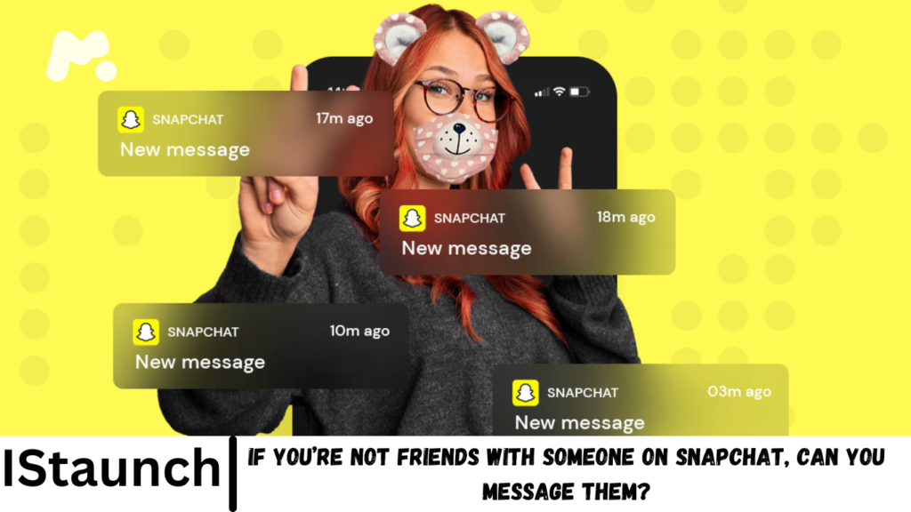 If You’re Not Friends With Someone on Snapchat, Can You Message Them?