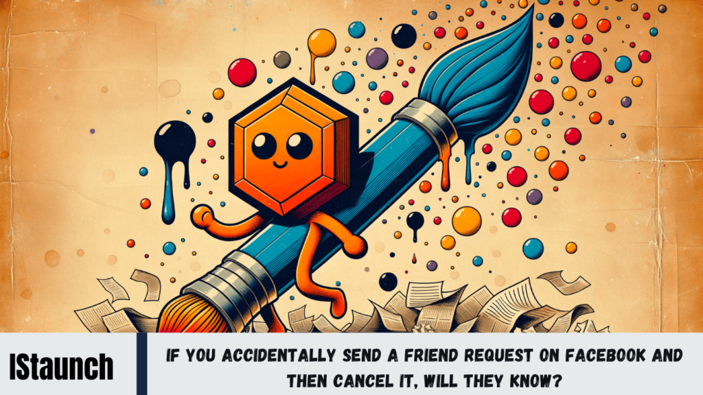 If You Accidentally Send a Friend Request on Facebook and Then Cancel it, Will They Know?