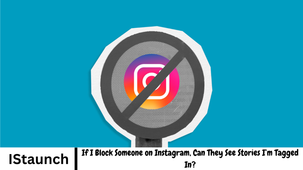 If I Block Someone on Instagram, Can They See Stories I’m Tagged In?