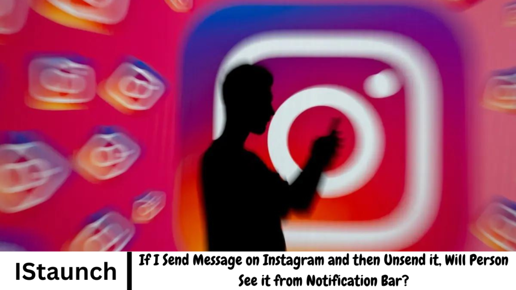 If I Send Message on Instagram and then Unsend it, Will Person See it from Notification Bar?