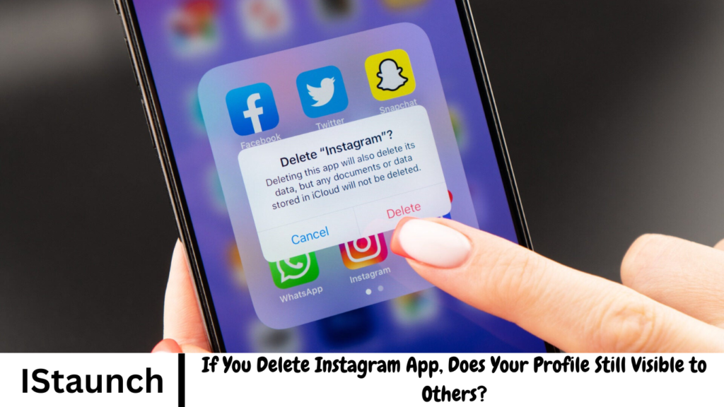 If You Delete Instagram App, Does Your Profile Still Visible to Others?