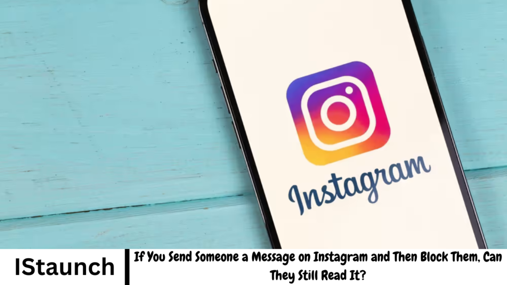 If You Send Someone a Message on Instagram and Then Block Them, Can They Still Read It?