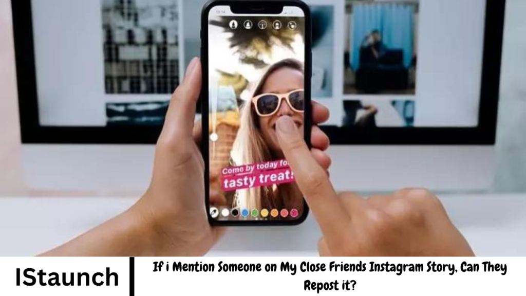 If i Mention Someone on My Close Friends Instagram Story, Can They Repost it?