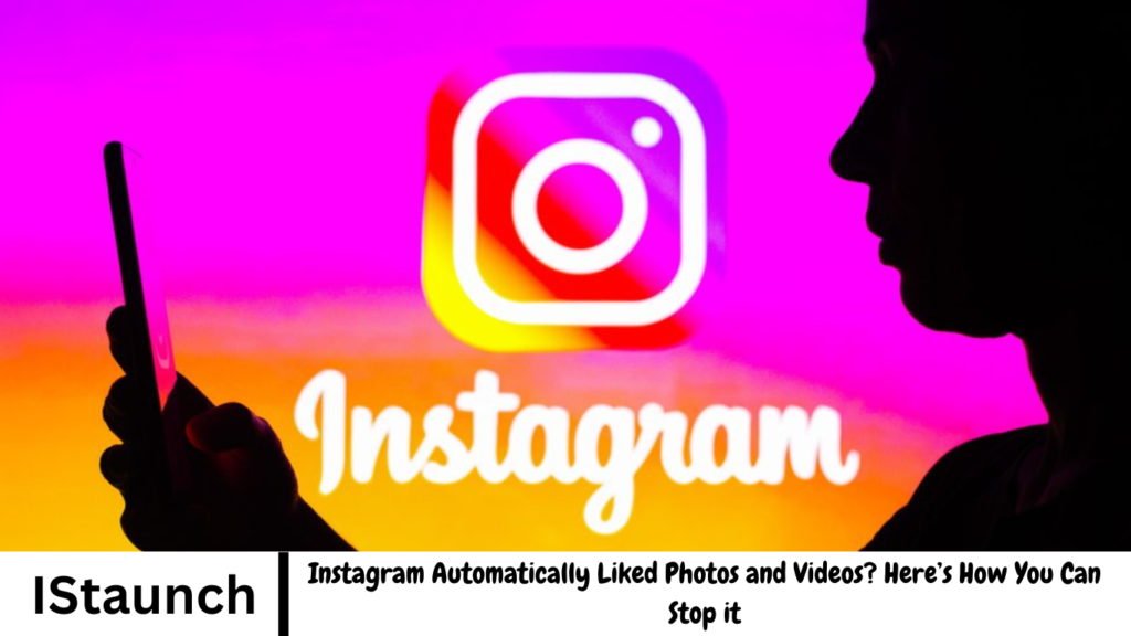 Instagram Automatically Liked Photos and Videos? Here’s How You Can Stop it