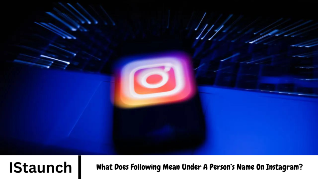 What Does Following Mean Under A Person’s Name On Instagram?