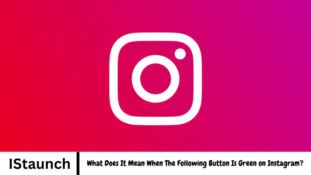 What Does It Mean When The Following Button Is Green on Instagram?