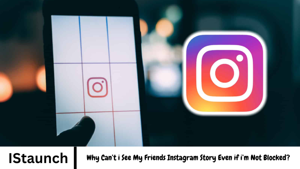 Why Can’t i See My Friends Instagram Story Even if i’m Not Blocked?