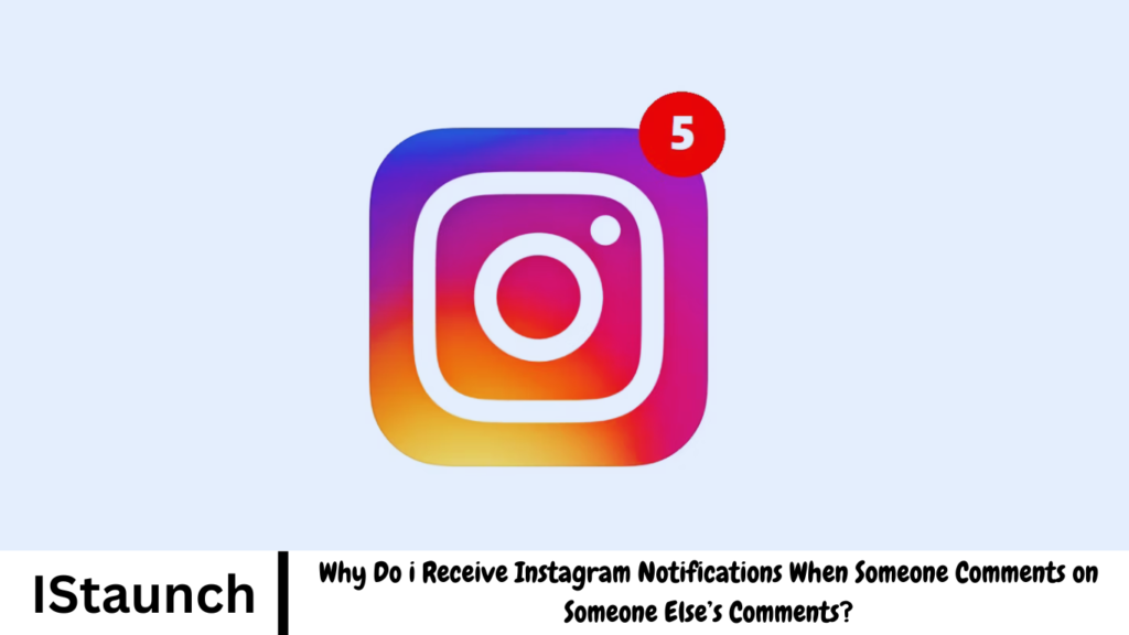 Why Do i Receive Instagram Notifications When Someone Comments on Someone Else’s Comments?