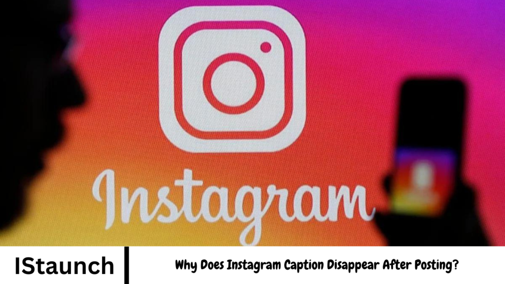 Why Does Instagram Caption Disappear After Posting?
