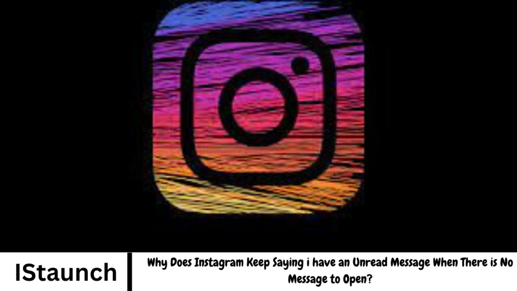 Why Does Instagram Keep Saying i have an Unread Message When There is No Message to Open?