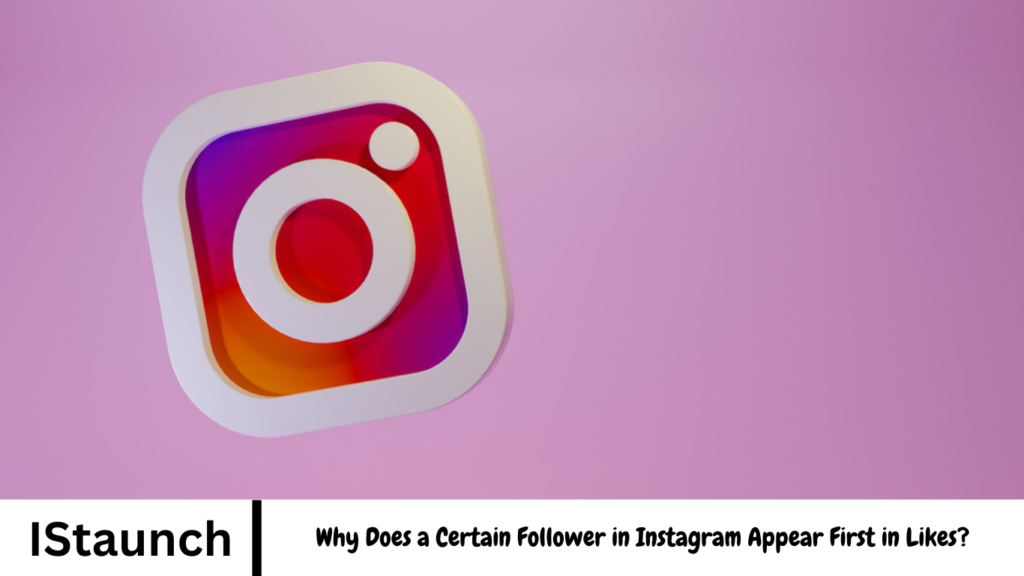 Why Does a Certain Follower in Instagram Appear First in Likes?