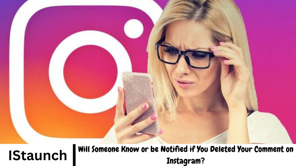 Will Someone Know or be Notified if You Deleted Your Comment on Instagram?